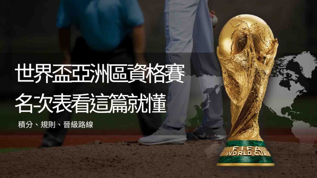 世界盃亞洲區資格賽的名次表看這篇就懂：積分、規則、晉級路線